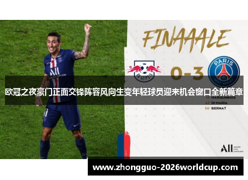 欧冠之夜豪门正面交锋阵容风向生变年轻球员迎来机会窗口全新篇章