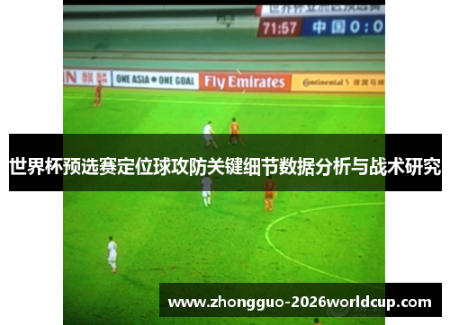 世界杯预选赛定位球攻防关键细节数据分析与战术研究