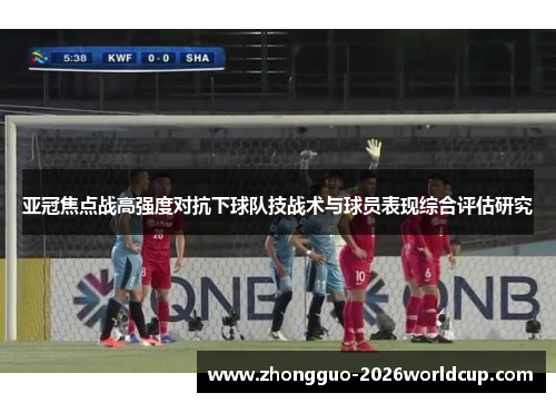 亚冠焦点战高强度对抗下球队技战术与球员表现综合评估研究