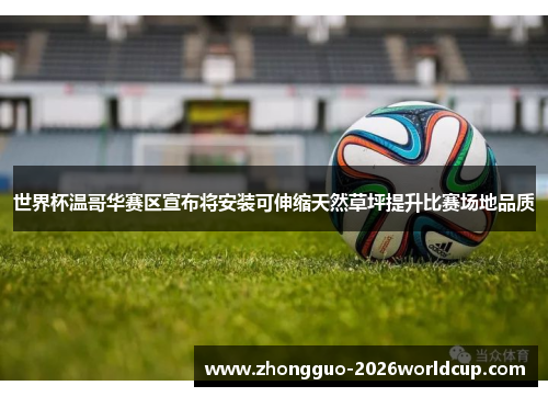 世界杯温哥华赛区宣布将安装可伸缩天然草坪提升比赛场地品质