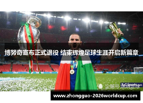博努奇宣布正式退役 结束辉煌足球生涯开启新篇章