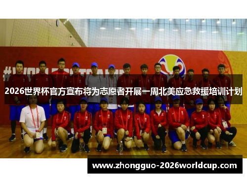 2026世界杯官方宣布将为志愿者开展一周北美应急救援培训计划 2026世界杯官方宣布将为志愿者开展一周北美应急救援培训计划