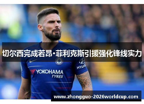 切尔西完成若昂·菲利克斯引援强化锋线实力 切尔西完成若昂·菲利克斯引援强化锋线实力