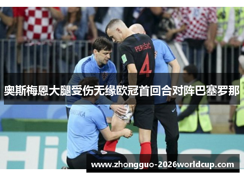 奥斯梅恩大腿受伤无缘欧冠首回合对阵巴塞罗那 奥斯梅恩大腿受伤无缘欧冠首回合对阵巴塞罗那