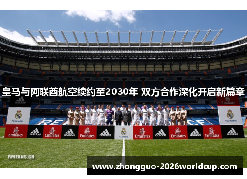 皇马与阿联酋航空续约至2030年 双方合作深化开启新篇章 皇马与阿联酋航空续约至2030年 双方合作深化开启新篇章